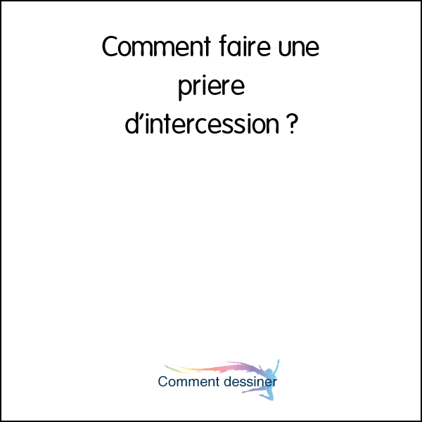 Comment faire une prière d’intercession